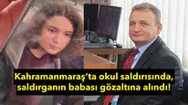 Okul saldırısında yeni gelişme: Saldırganın babası tutuklandı
