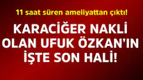 Ufuk Özkan, karaciğer nakli sonrası yoğun bakımdan çıkarıldı, normal odaya alındı!