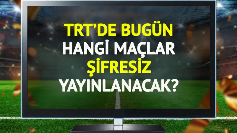 TRT'de bugün şifresiz yayınlanacak maçlar belli oldu!